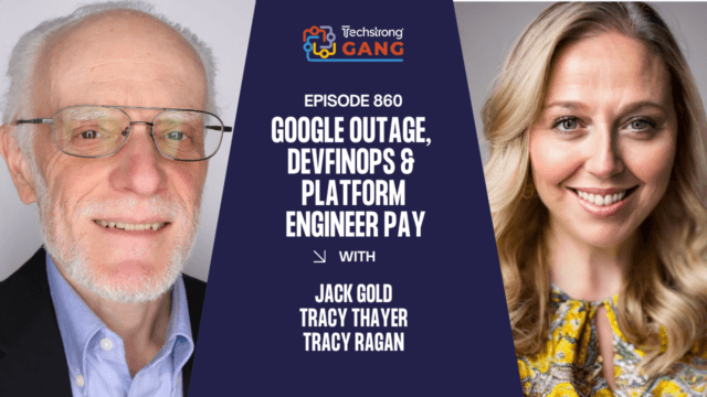 Google Outage, DevFinOps & Platform Engineer Pay | Techstrong Gang Ep. 860